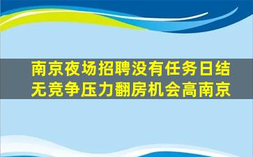 南京夜场招聘没有任务日结无竞争压力翻房机会高南京